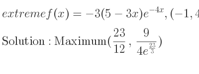 The extreme f(x)=-3(5-3x)e^{-4x},(-1,4) is Maximum(23/12 , 9/(4e^{23/3)})